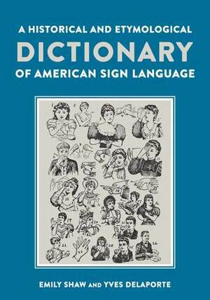A Historical and Etymological Dictionary of American Sign Language: The Origin and Evolution of More Than 500 Signs by Carole Marion, Yves Delaporte, Emily Shaw