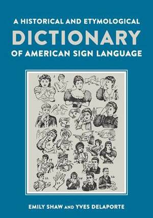 A Historical and Etymological Dictionary of American Sign Language: The Origin and Evolution of More Than 500 Signs by Carole Marion, Yves Delaporte, Emily Shaw