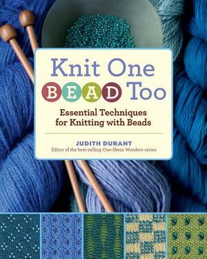 Knit One, Bead Too: Essential Techniques for Knitting with Beads by Judith Durant