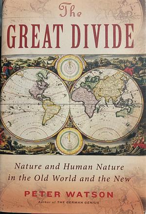 The Great Divide: Nature and Human Nature in the Old World and the New by Peter Watson