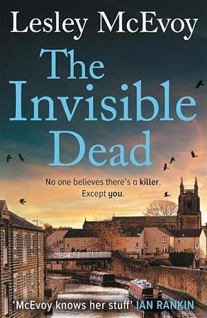 The Invisible Dead: The brilliantly gripping new 2024 Yorkshire crime thriller by Lesley Mcevoy, Lesley Mcevoy