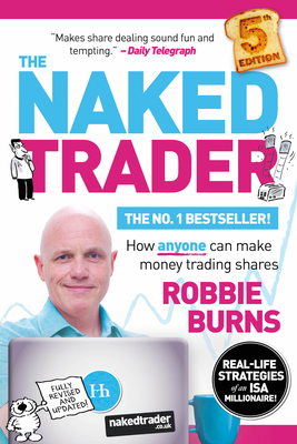The Naked Trader: How Anyone Can Make Money Trading Shares by Robbie Burns