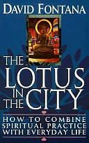 The Lotus in the City: How to Combine Spiritual Practice with Everyday Life by David Fontana