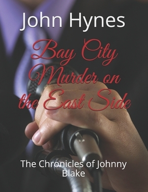 Bay City Murder on the East Side: The Chronicles Johnny Blake by John Hynes