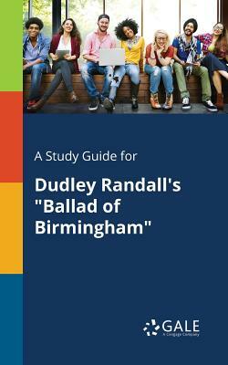 A Study Guide for Dudley Randall's Ballad of Birmingham by Cengage Learning Gale