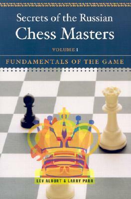 Secrets of the Russian Chess Masters: Fundamentals of the Game by Larry Parr, Lev Alburt