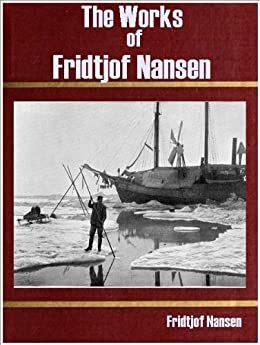 The Works of Fridtjof Nansen by Fridtjof Nansen