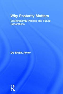 Why Posterity Matters: Environmental Policies and Future Generations by Avner De-Shalit