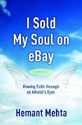 I Sold My Soul on Ebay: Viewing Faith Through an Atheist's Eyes by Hemant Mehta