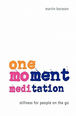 One-Moment Meditation: Stillness for People on the Go by Martin Boroson