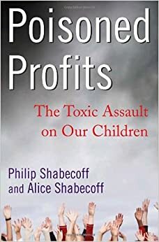 Poisoned Profits: The Toxic Assault on Our Children by Alice Shabecoff, Philip Shabecoff