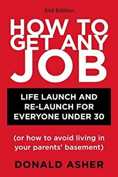 How to Get Any Job: Career Launch and Re-Launch for Everyone Under 30 {or How to Avoid Living in Your Parents' Basement} by Donald Asher