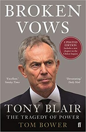 Broken Vows: Tony Blair The Tragedy of Power by Tom Bower