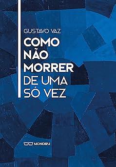 Como não morrer de uma só vez by Gustavo Vaz