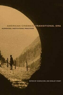 American Cinema's Transitional Era: Audiences, Institutions, Practices by Charlie Keil