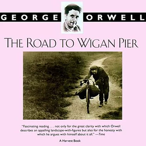 The Road to Wigan Pier by George Orwell