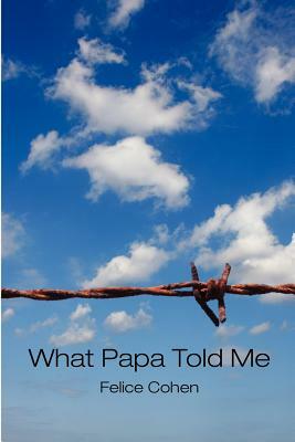 What Papa Told Me by Felice Cohen