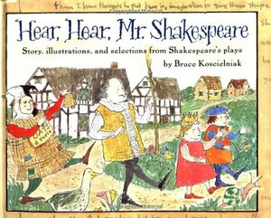 Hear, Hear, Mr. Shakespeare: Story, Illustrations, and Selections by Bruce Koscielniak