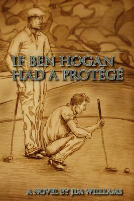 If Ben Hogan Had a Protégé by Jim Williams
