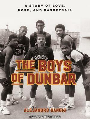 The Boys of Dunbar: A Story of Love, Hope, and Basketball by Alejandro Danois