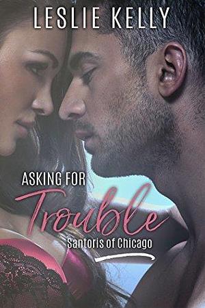 Asking For Trouble: The Santoris of Chicago: A Sexy Grumpy/Sunshine Contemporary Gothic by Leslie Kelly, Leslie Kelly