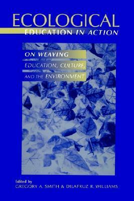 Ecological Education in Action: On Weaving Education, Culture, and the Environment by Gregory A. Smith