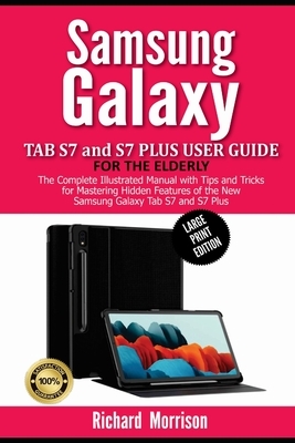 Samsung Galaxy Tab S7 and S7 Plus User Guide for the Elderly (Large Print Edition): The Complete Illustrated Manual with Tips and Tricks for Mastering by Richard Morrison