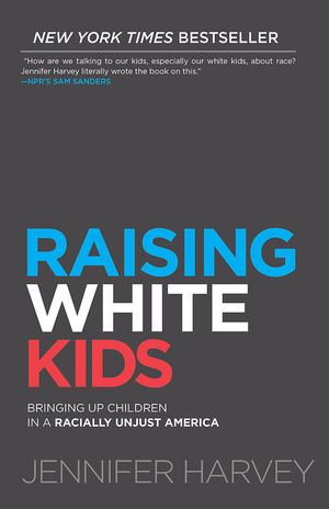 Raising White Kids: Bringing Up Children in a Racially Unjust America by Jennifer Harvey