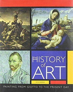 The History of Art: Painting from Giotto to the Present Day by A. N. Hodge