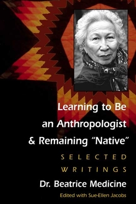 Learning to Be an Anthropologist and Remaining "Native": Selected Writings by Beatrice Medicine