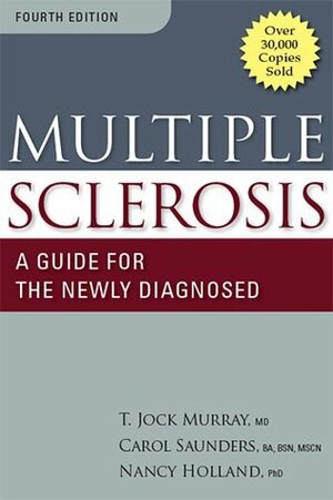 Multiple Sclerosis: A Guide for the Newly Diagnosed by T. Jock Murray, Carol Saunders, Nancy J. Holland