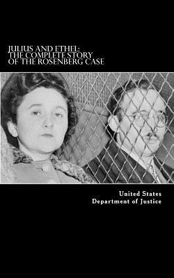 Julius and Ethel: The Complete Story of the Rosenberg Case by United States Department of Justice
