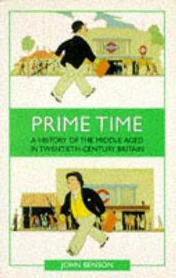 Prime Time: A History of the Middle Aged in Twentieth-Century Britain by John Benson
