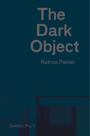 The Dark Object by Katrina Palmer