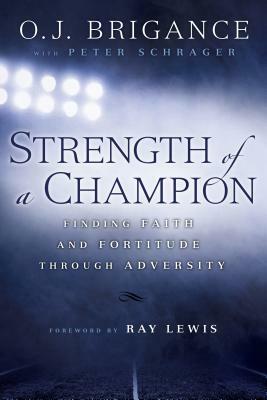 Strength of a Champion Finding Faith and Fortitude Through Adversity by Peter Schrager, O. J. Brigance