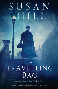 The Travelling Bag: And Other Ghostly Stories by Susan Hill