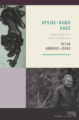 Upside-Down Gods: Gregory Bateson's World of Difference by Peter Harries-Jones