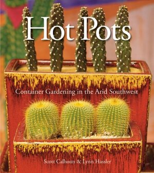 Hot Pots: Container Gardening in the Arid Southwest by Scott Calhoun, Lynn Hassler Kaufman