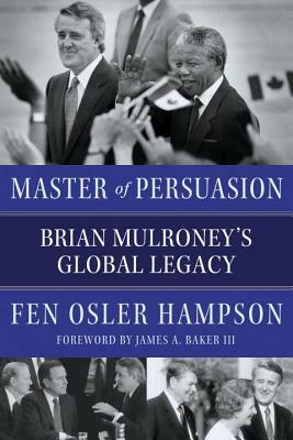 Master of Persuasion: Brian Mulroney's Global Legacy by Fen Osler Hampson