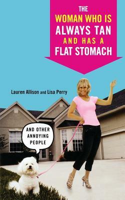 The Woman Who Is Always Tan and Has a Flat Stomach: And Other Annoying People by Lauren Allison