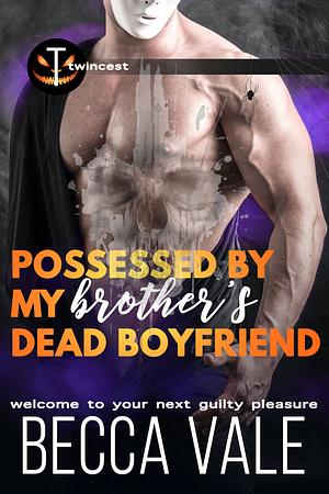 Possessed by My Brother's Dead Boyfriend by Becca Vale