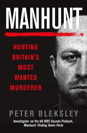 Manhunt: Hunting Britain's Most Wanted Murderer by Peter Bleksley