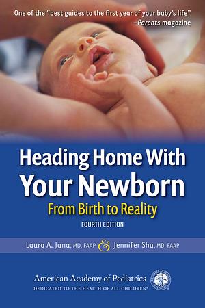 Heading Home With Your Newborn: From Birth to Reality by Jennifer Shu MD, Laura A. Jana MD FAAP, Laura A. Jana MD FAAP