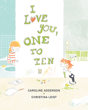 I Love You, One to Ten by Christina Leist, Caroline Adderson