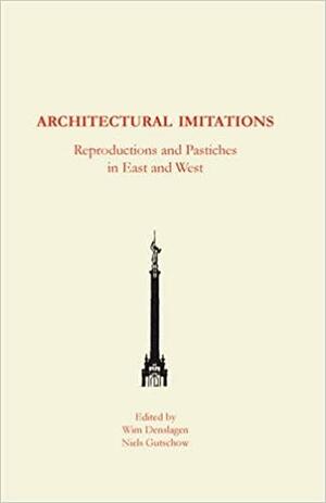 Architectural Imitations: Reproductions and Pastiches in East and West by W. F. Denslagen, Niels Gutschow