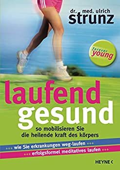 Laufend gesund: So mobilisieren Sie die heilende Kraft des Körpers Wie Sie Erkrankungen weg-laufen ... meditatives Laufen by Ulrich Strunz