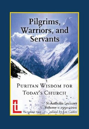 Pilgrims, Warriors, and Servants: Puritan Wisdom for Today's Church by Peter Jensen, Bruce W. Winter, Ashley Null, Peter Adam, Lee Gatiss, Gavin J. McGrath, Geoffrey Cox, J.I. Packer