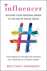 Influencer: Building Your Personal Brand in the Age of Social Media by Brittany Hennessy