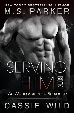 Serving HIM Vol. 1 by Cassie Wild, M.S. Parker