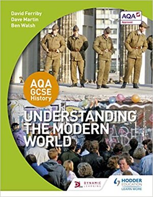 AQA GCSE History: Understanding the Modern World by Dave Martin, David Ferriby, Ben Walsh